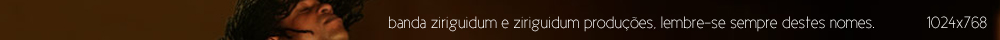 banda ziriguidum e ziriguidum produ&ccedil;&otilde;es. lembre-se sempre destes nomes.